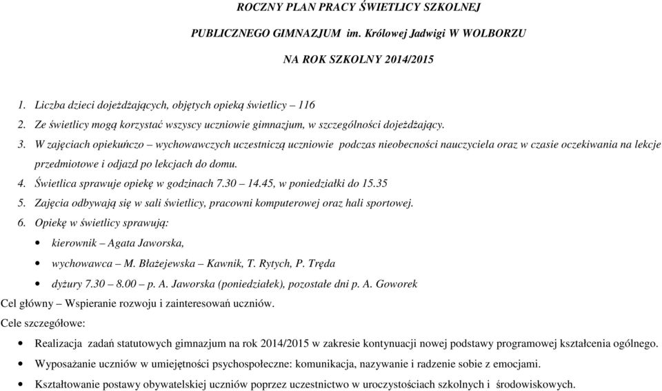 W zajęciach opiekuńczo wychowawczych uczestniczą uczniowie podczas nieobecności nauczyciela oraz w czasie oczekiwania na lekcje przedmiotowe i odjazd po lekcjach do domu. 4.