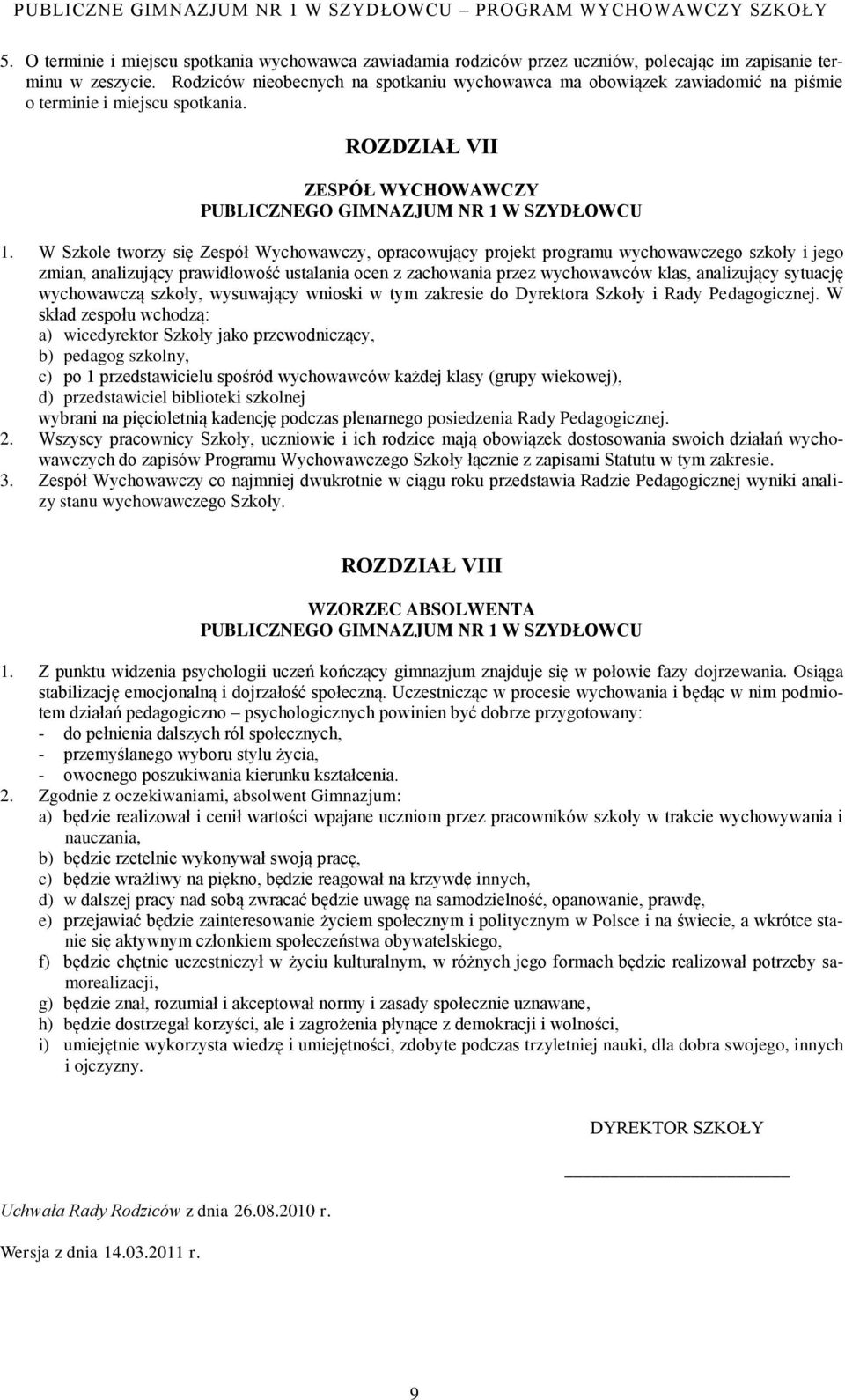 W Szkole tworzy się Zespół Wychowawczy, opracowujący projekt programu wychowawczego szkoły i jego zmian, analizujący prawidłowość ustalania ocen z zachowania przez wychowawców klas, analizujący