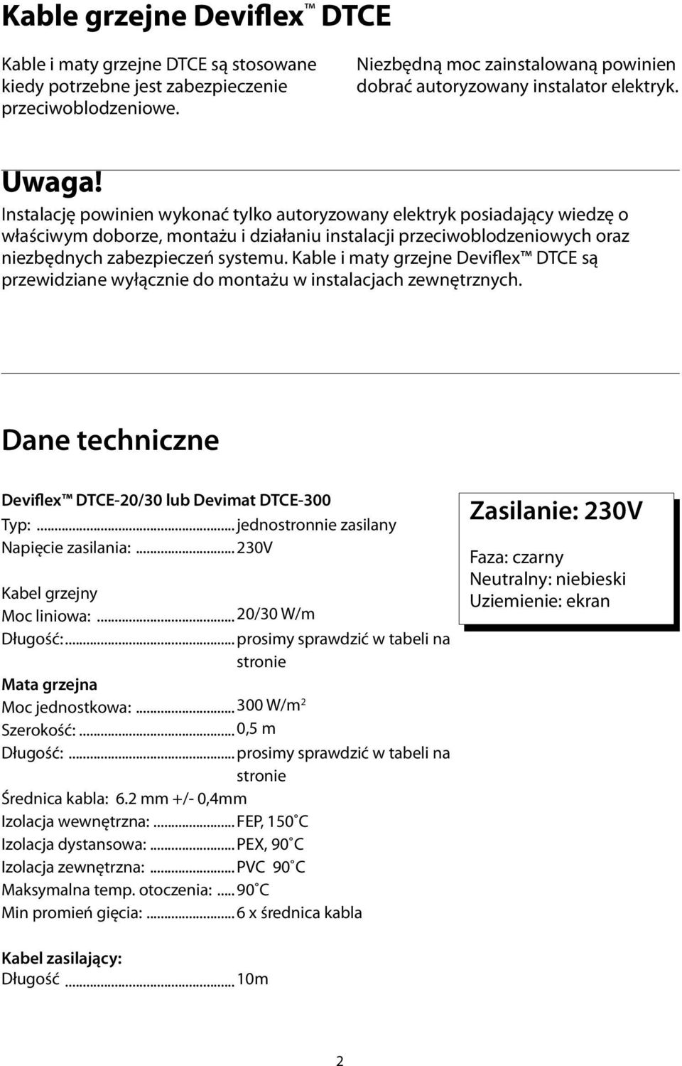 Instalację powinien wykonać tylko autoryzowany elektryk posiadający wiedzę o właściwym doborze, montażu i działaniu instalacji przeciwoblodzeniowych oraz niezbędnych zabezpieczeń systemu.