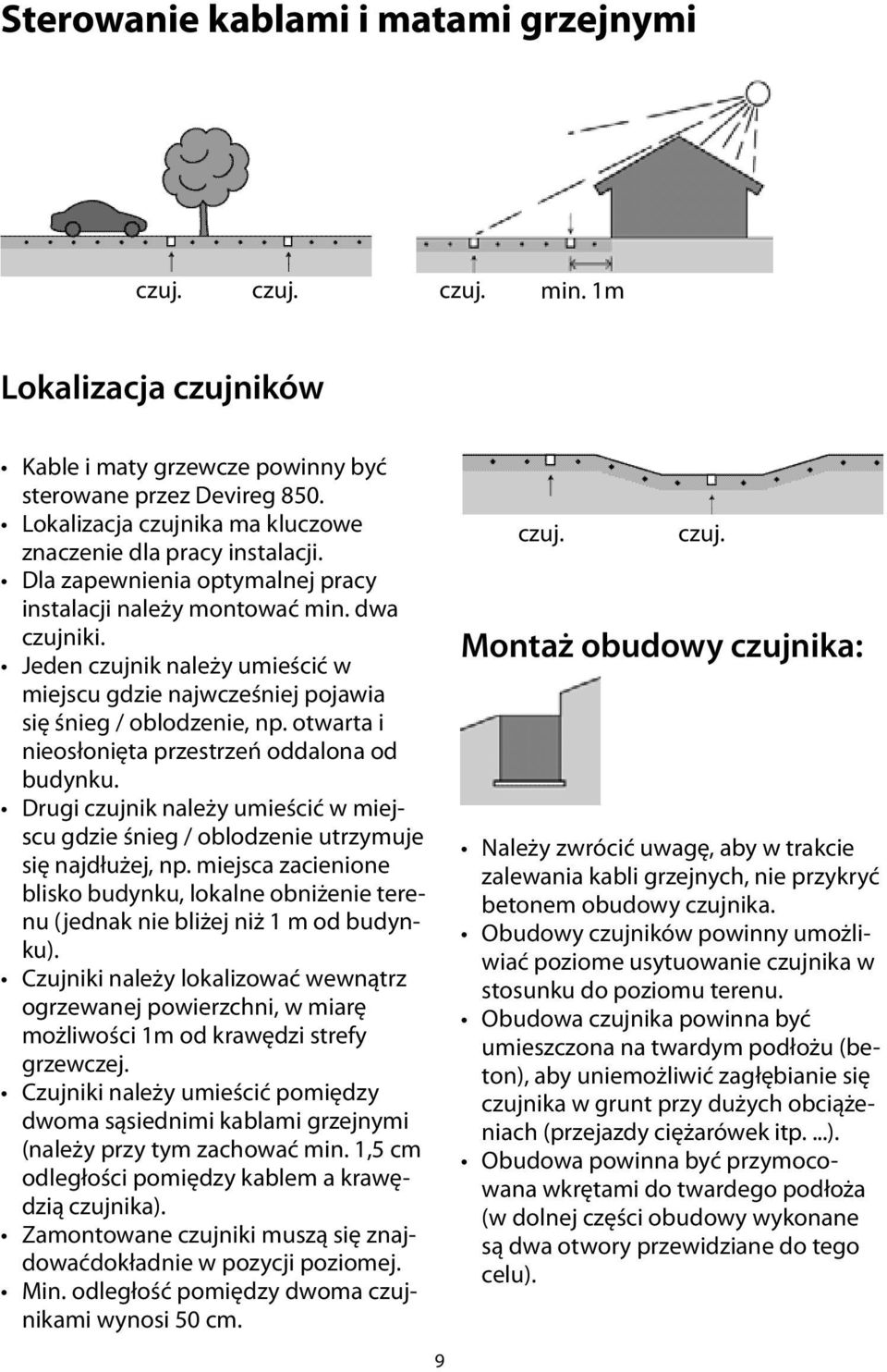 Jeden czujnik należy umieścić w miejscu gdzie najwcześniej pojawia się śnieg / oblodzenie, np. otwarta i nieosłonięta przestrzeń oddalona od budynku.