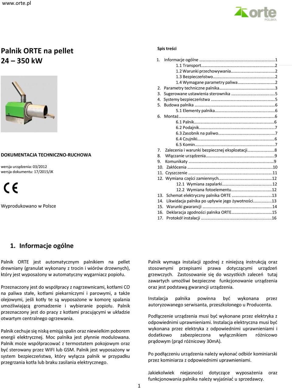 Budowa palnika......6 5.1 Elementy palnika.....6 6. Montaż......6 6.1 Palnik... 6 6.2 Podajnik.. 7 6.3 Zasobnik na paliwo..... 7 6.4 Czujniki.....6 6.5 Komin...7 7.