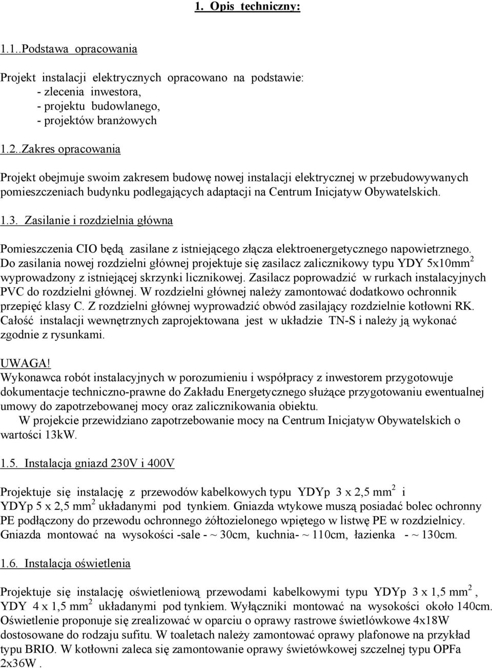 Zasilanie i rozdzielnia główna Pomieszczenia CIO będą zasilane z istniejącego złącza elektroenergetycznego napowietrznego.