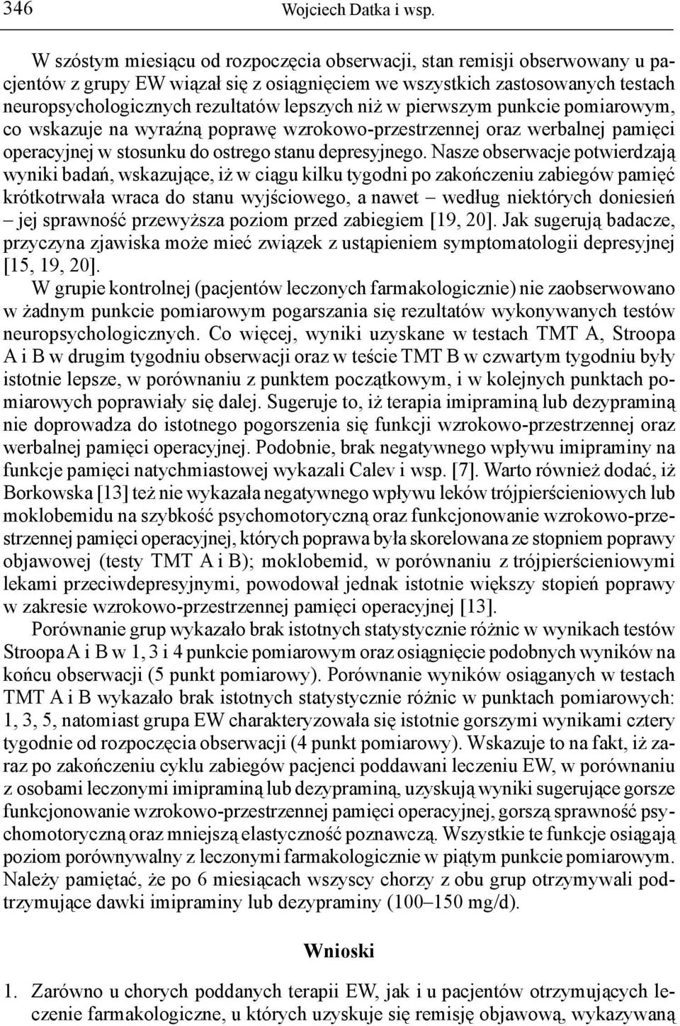niż w pierwszym punkcie pomiarowym, co wskazuje na wyraźną poprawę wzrokowo-przestrzennej oraz werbalnej pamięci operacyjnej w stosunku do ostrego stanu depresyjnego.