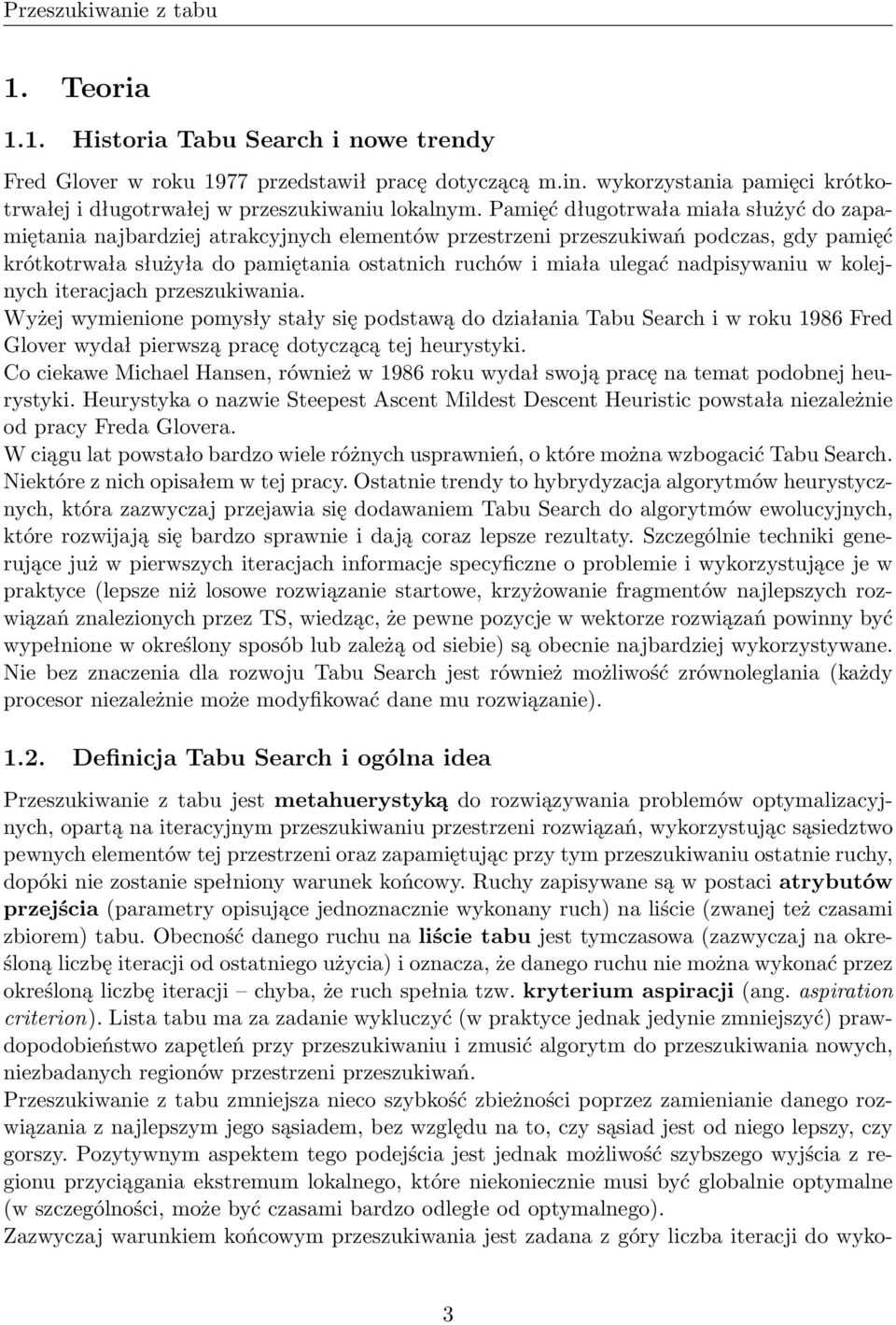 nadpisywaniu w kolejnych iteracjach przeszukiwania. Wyżej wymienione pomysły stały się podstawą do działania Tabu Search i w roku 1986 Fred Glover wydał pierwszą pracę dotyczącą tej heurystyki.