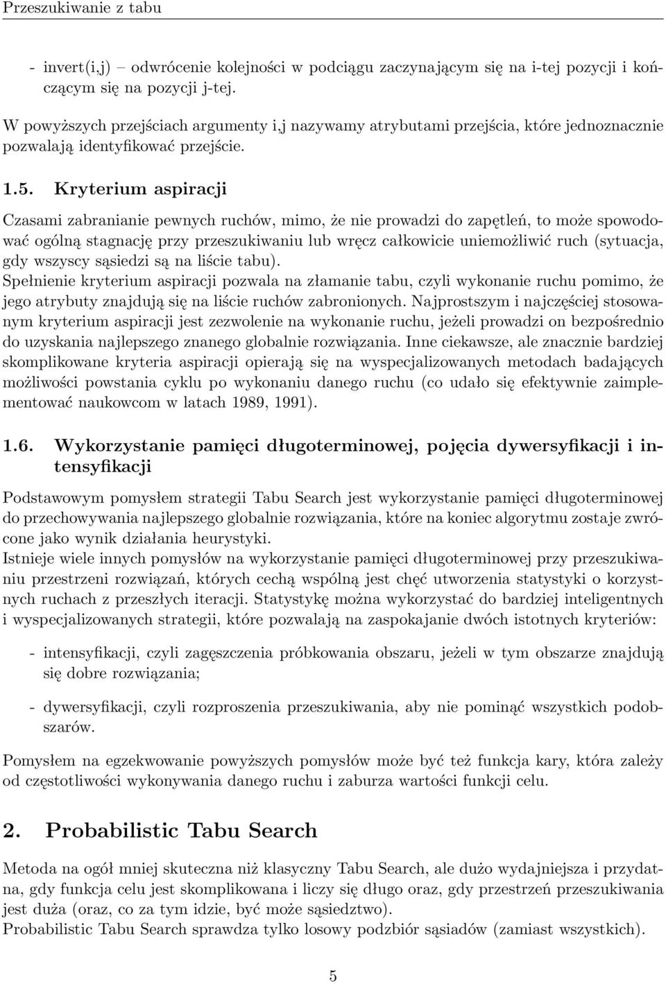 Kryterium aspiracji Czasami zabranianie pewnych ruchów, mimo, że nie prowadzi do zapętleń, to może spowodować ogólną stagnację przy przeszukiwaniu lub wręcz całkowicie uniemożliwić ruch (sytuacja,