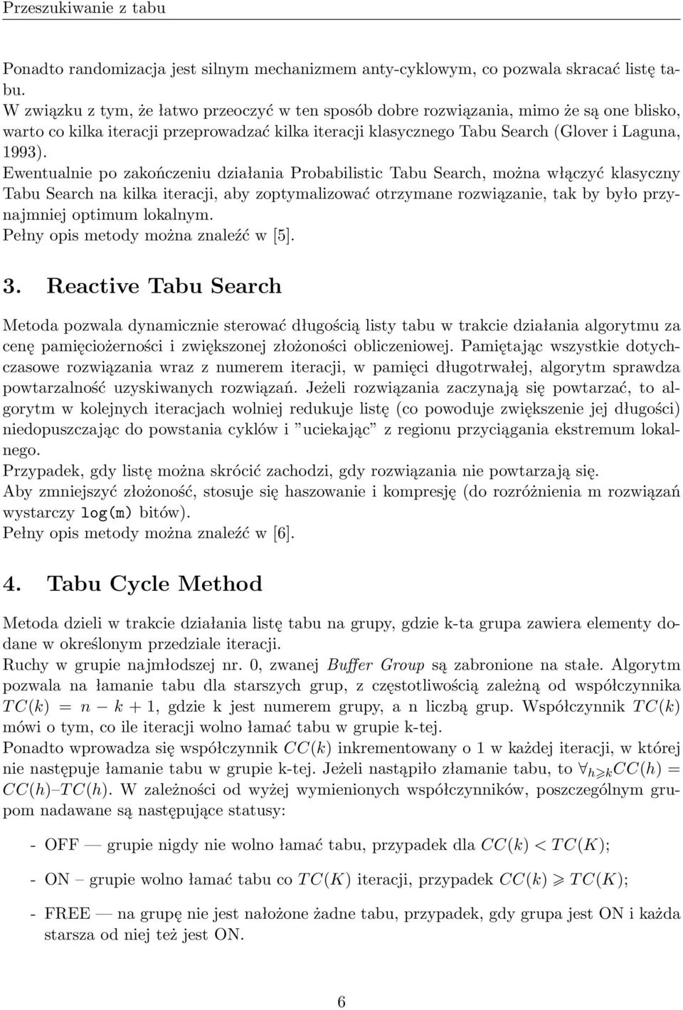 Ewentualnie po zakończeniu działania Probabilistic Tabu Search, można włączyć klasyczny Tabu Search na kilka iteracji, aby zoptymalizować otrzymane rozwiązanie, tak by było przynajmniej optimum