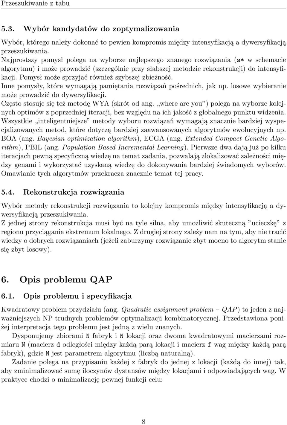 Pomysł może sprzyjać również szybszej zbieżność. Inne pomysły, które wymagają pamiętania rozwiązań pośrednich, jak np. losowe wybieranie może prowadzić do dywersyfikacji.
