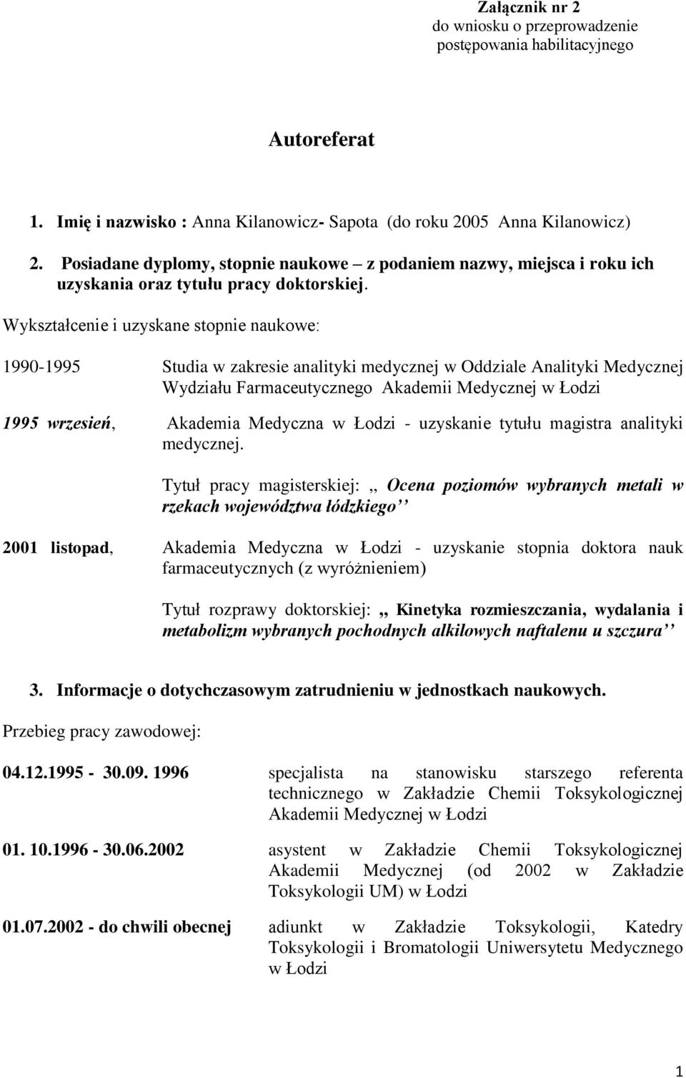 Wykształcenie i uzyskane stopnie naukowe: 1990-1995 Studia w zakresie analityki medycznej w Oddziale Analityki Medycznej Wydziału Farmaceutycznego Akademii Medycznej w Łodzi 1995 wrzesień, Akademia