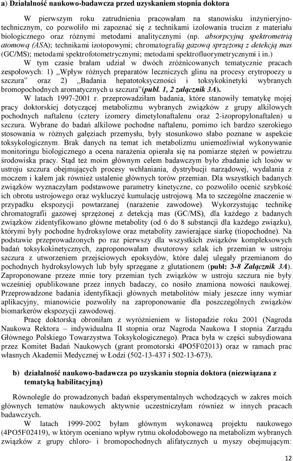absorpcyjną spektrometrią atomową (ASA); technikami izotopowymi; chromatografią gazową sprzężoną z detekcją mas (GC/MS); metodami spektrofotometrycznymi; metodami spektrofluorymetrycznymi i in.