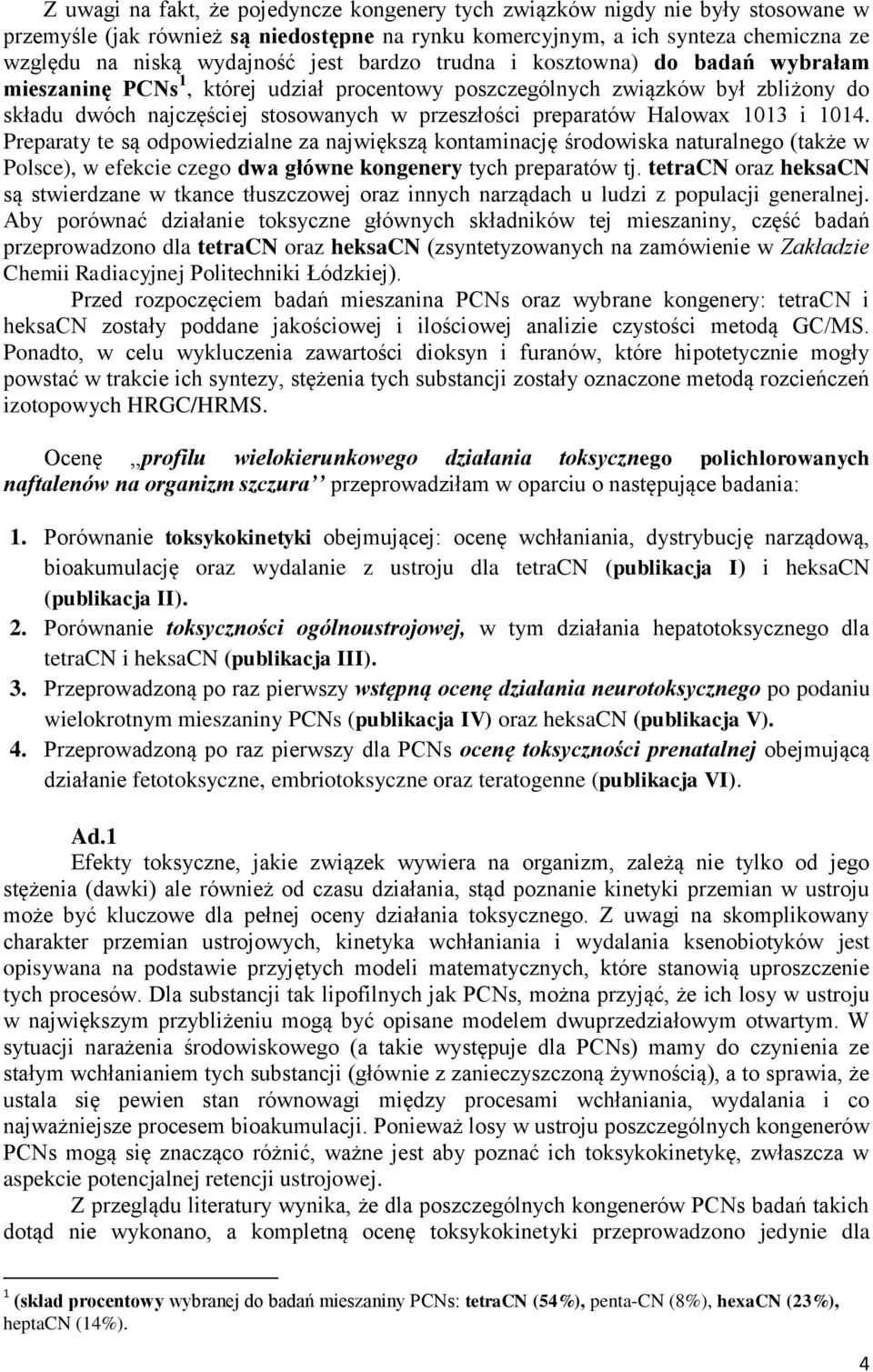 Halowax 1013 i 1014. Preparaty te są odpowiedzialne za największą kontaminację środowiska naturalnego (także w Polsce), w efekcie czego dwa główne kongenery tych preparatów tj.
