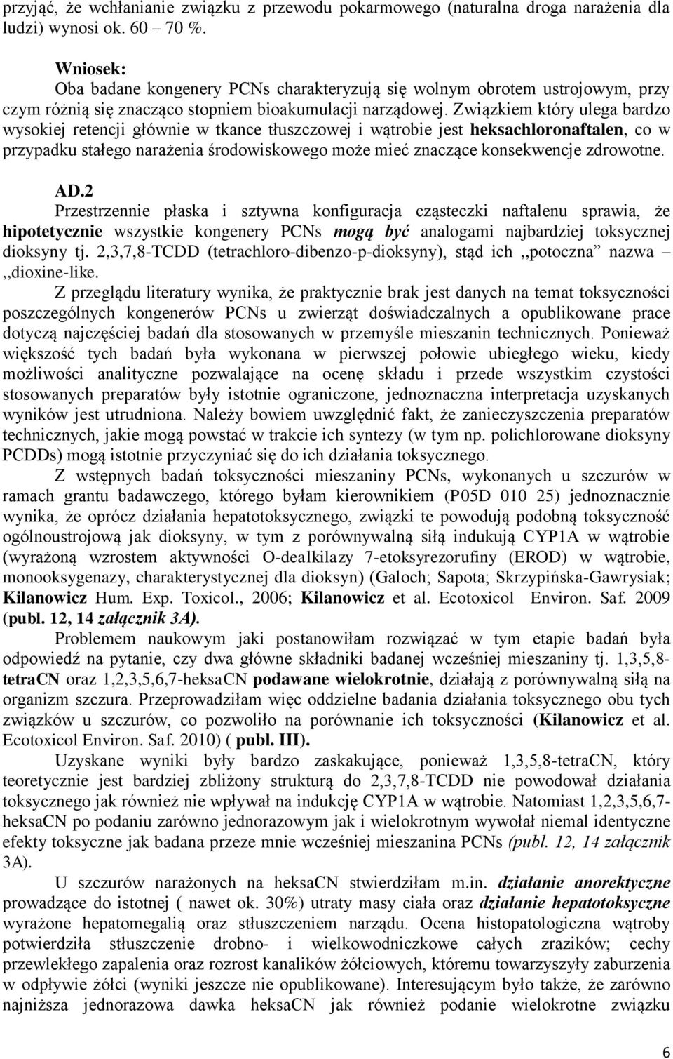 Związkiem który ulega bardzo wysokiej retencji głównie w tkance tłuszczowej i wątrobie jest heksachloronaftalen, co w przypadku stałego narażenia środowiskowego może mieć znaczące konsekwencje