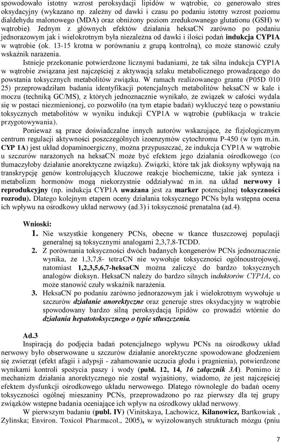 Jednym z głównych efektów działania heksacn zarówno po podaniu jednorazowym jak i wielokrotnym była niezależna od dawki i ilości podań indukcja CYP1A w wątrobie (ok.