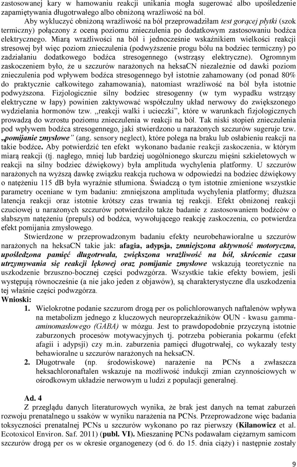 Miarą wrażliwości na ból i jednocześnie wskaźnikiem wielkości reakcji stresowej był więc poziom znieczulenia (podwyższenie progu bólu na bodziec termiczny) po zadziałaniu dodatkowego bodźca