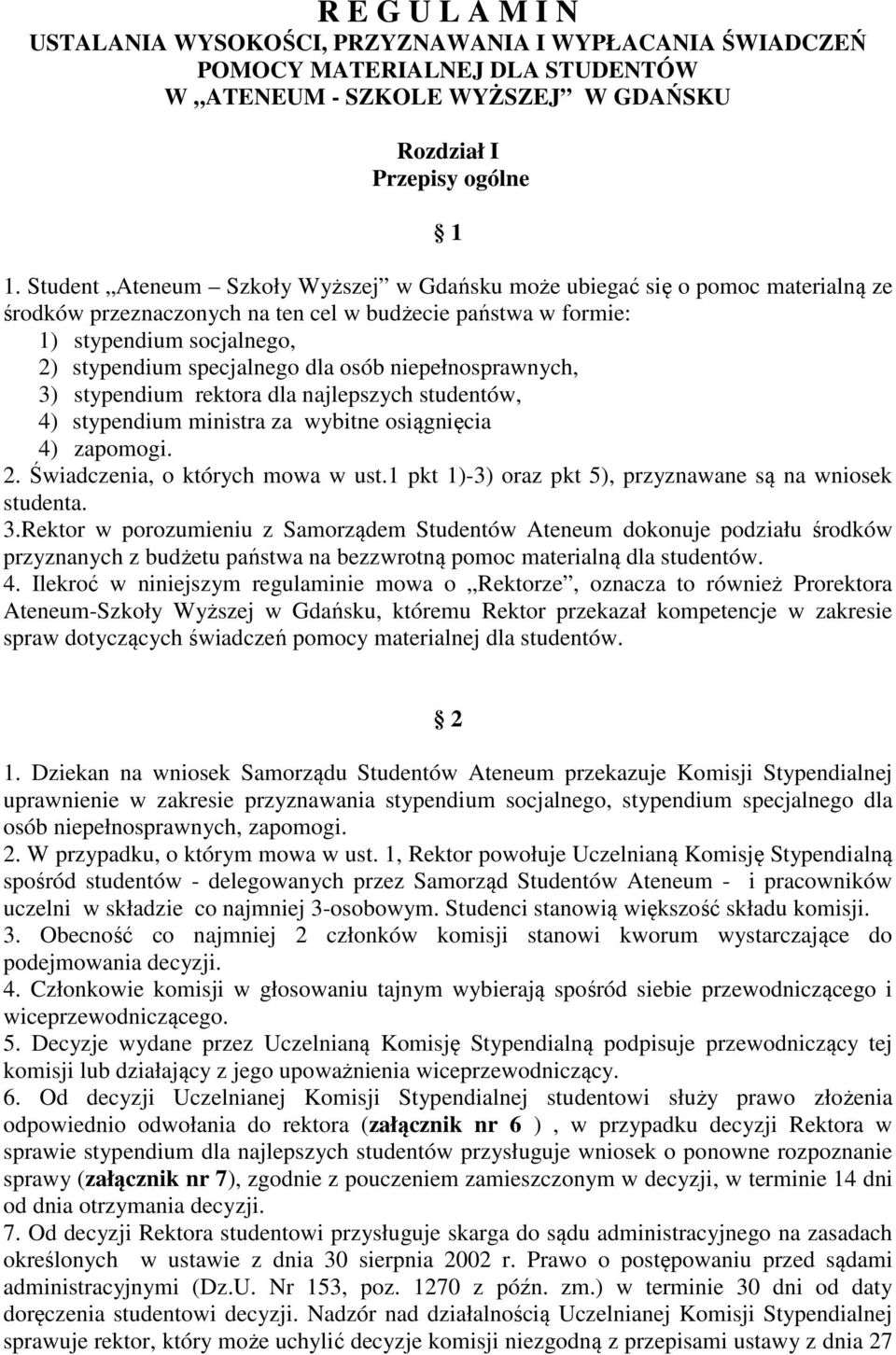 osób niepełnosprawnych, 3) stypendium rektora dla najlepszych studentów, 4) stypendium ministra za wybitne osiągnięcia 4) zapomogi. 2. Świadczenia, o których mowa w ust.