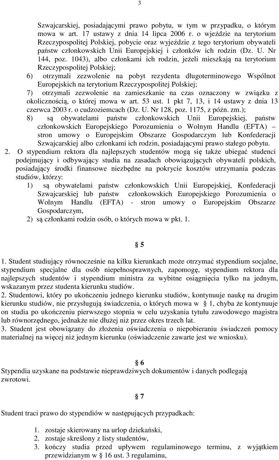 1043), albo członkami ich rodzin, jeżeli mieszkają na terytorium Rzeczypospolitej Polskiej; 6) otrzymali zezwolenie na pobyt rezydenta długoterminowego Wspólnot Europejskich na terytorium