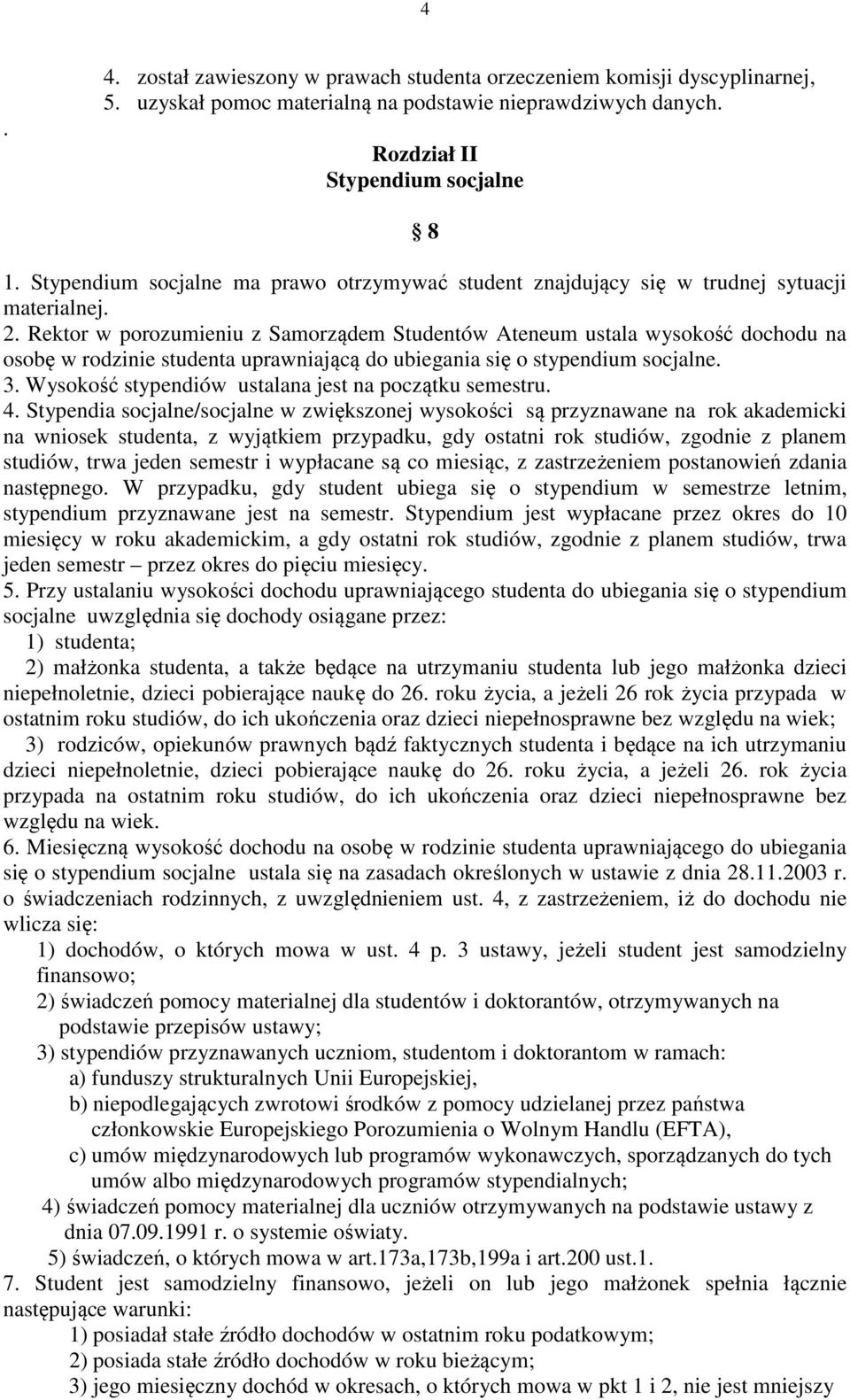 Rektor w porozumieniu z Samorządem Studentów Ateneum ustala wysokość dochodu na osobę w rodzinie studenta uprawniającą do ubiegania się o stypendium socjalne. 3.
