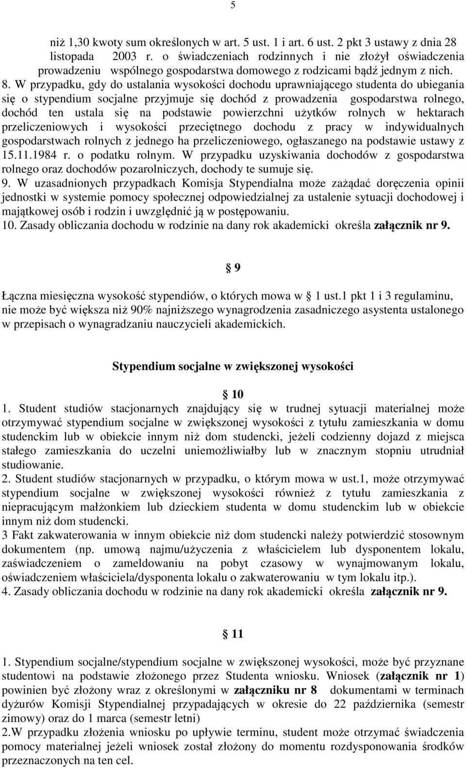 W przypadku, gdy do ustalania wysokości dochodu uprawniającego studenta do ubiegania się o stypendium socjalne przyjmuje się dochód z prowadzenia gospodarstwa rolnego, dochód ten ustala się na