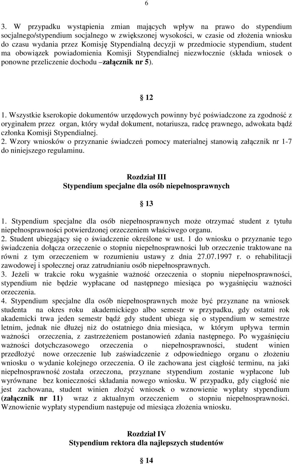 Wszystkie kserokopie dokumentów urzędowych powinny być poświadczone za zgodność z oryginałem przez organ, który wydał dokument, notariusza, radcę prawnego, adwokata bądź członka Komisji Stypendialnej.