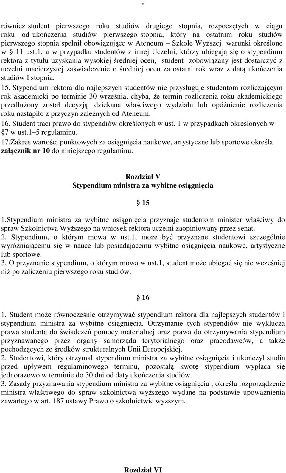 1, a w przypadku studentów z innej Uczelni, którzy ubiegają się o stypendium rektora z tytułu uzyskania wysokiej średniej ocen, student zobowiązany jest dostarczyć z uczelni macierzystej