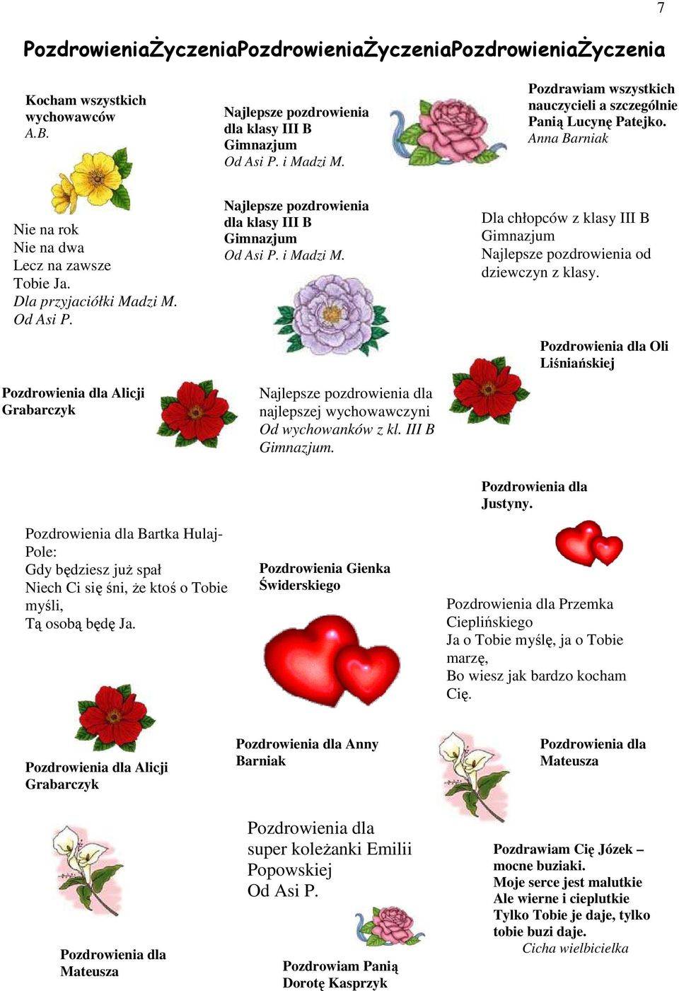 Pozdrowienia dla Alicji Grabarczyk Najlepsze pozdrowienia dla klasy III B Gimnazjum Od Asi P. i Madzi M. Najlepsze pozdrowienia dla najlepszej wychowawczyni Od wychowanków z kl. III B Gimnazjum. Dla chłopców z klasy III B Gimnazjum Najlepsze pozdrowienia od dziewczyn z klasy.