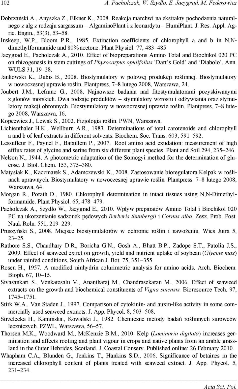 Ann. WULS, 9 8. Jnkowski K., Duis B., 8. Biostymultory w polowej produkji roślinnej. Biostymultory w nowozesnej uprwie roślin. Plntpress, 7 8 lutego 8, Wrszw,. Jouert J.M., Lefrn G., 8. Njnowsze dni nd fitostymultormi pozyskiwnymi z glonów morskih.
