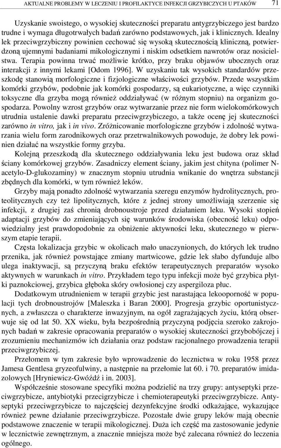 Idealny lek przeciwgrzybiczny powinien cechowa si wysok skutecznoci kliniczn, potwierdzon ujemnymi badaniami mikologicznymi i niskim odsetkiem nawrotów oraz nosicielstwa.