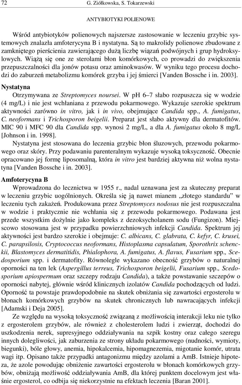 Wi si one ze sterolami błon komórkowych, co prowadzi do zwikszenia przepuszczalnoci dla jonów potasu oraz aminokwasów.