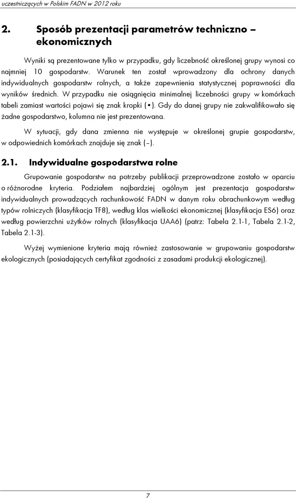 Warunek ten został wprowadzony dla ochrony danych indywidualnych gospodarstw rolnych, a także zapewnienia statystycznej poprawności dla wyników średnich.