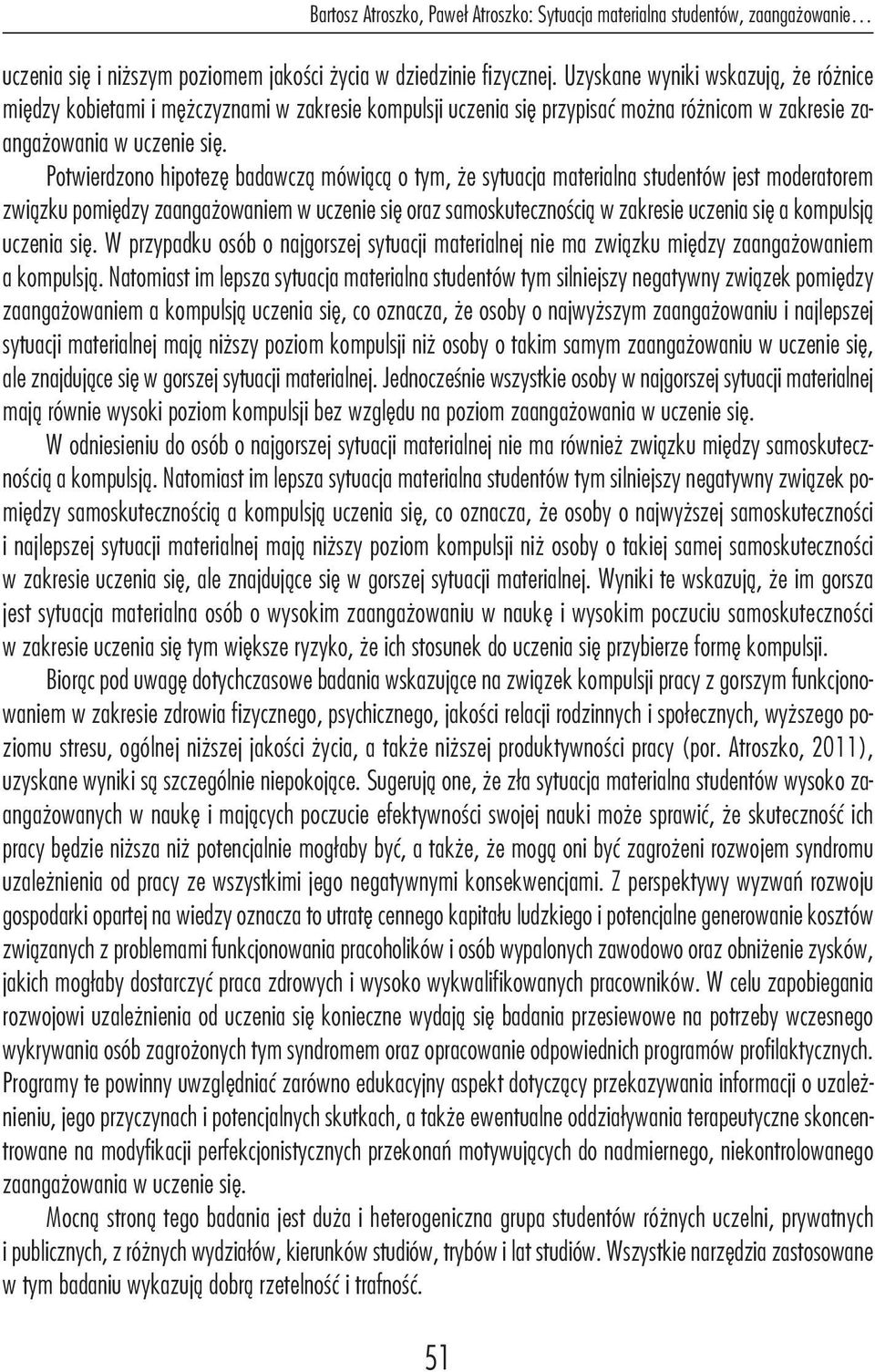 Potwierdzono hipotezę badawczą mówiącą o tym, że sytuacja materialna studentów jest moderatorem związku pomiędzy zaangażowaniem w uczenie się oraz samoskutecznością w zakresie uczenia się a kompulsją