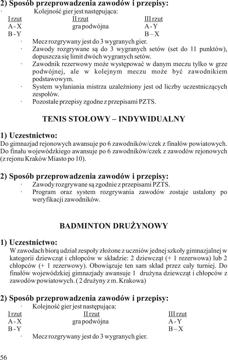 Zawodnik rezerwowy może występować w danym meczu tylko w grze podwójnej, ale w kolejnym meczu może być zawodnikiem podstawowym.