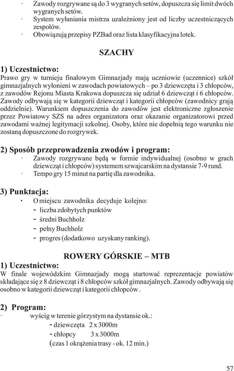 SZACHY Prawo gry w turnieju finałowym Gimnazjady mają uczniowie (uczennice) szkół gimnazjalnych wyłonieni w zawodach powiatowych po 3 dziewczęta i 3 chłopców, z zawodów Rejonu Miasta Krakowa