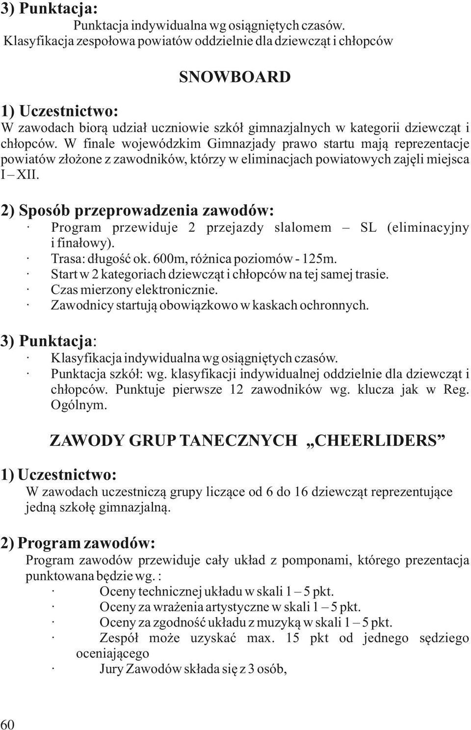 W finale wojewódzkim Gimnazjady prawo startu mają reprezentacje powiatów złożone z zawodników, którzy w eliminacjach powiatowych zajęli miejsca I XII.