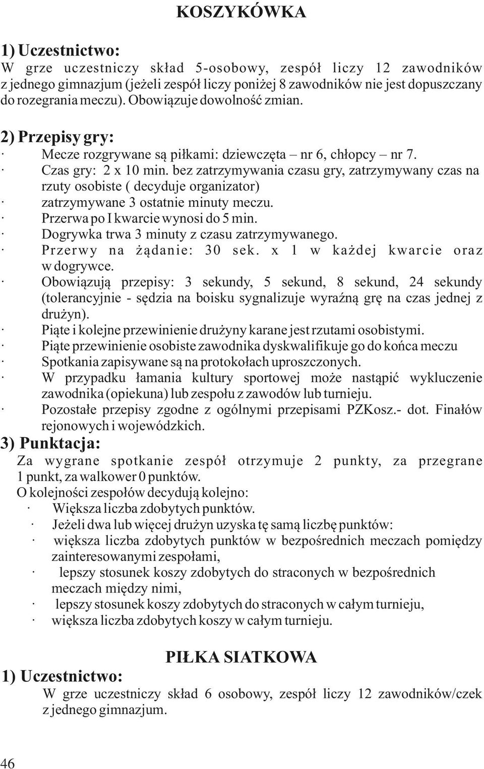 bez zatrzymywania czasu gry, zatrzymywany czas na rzuty osobiste ( decyduje organizator) zatrzymywane 3 ostatnie minuty meczu. Przerwa po I kwarcie wynosi do 5 min.