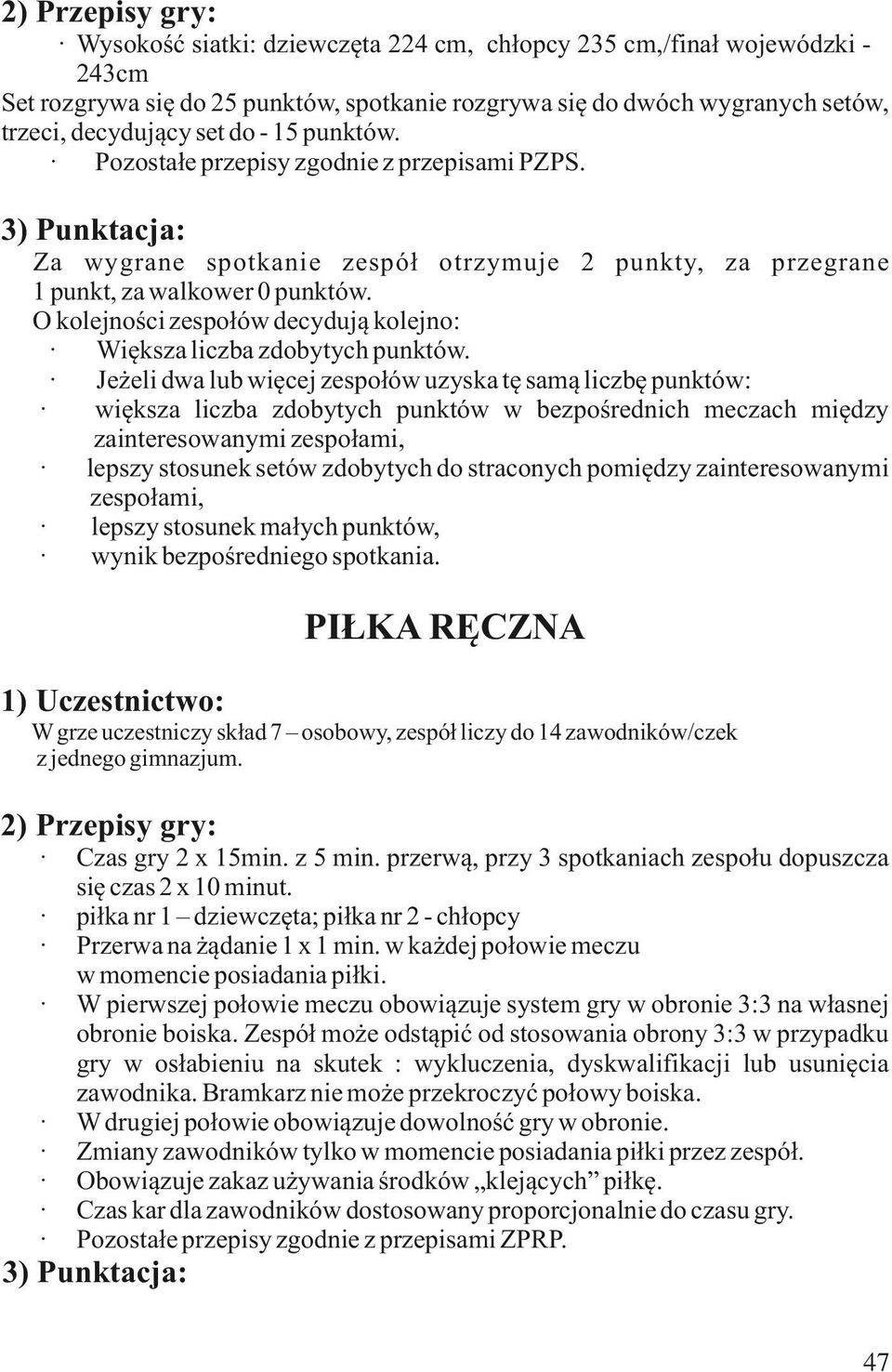 O kolejności zespołów decydują kolejno: Większa liczba zdobytych punktów.