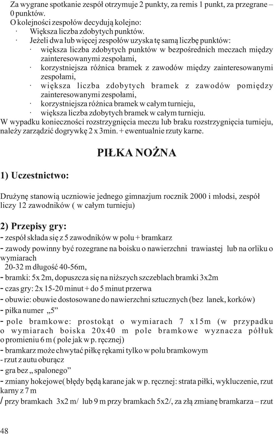 między zainteresowanymi zespołami, większa liczba zdobytych bramek z zawodów pomiędzy zainteresowanymi zespołami, korzystniejsza różnica bramek w całym turnieju, większa liczba zdobytych bramek w