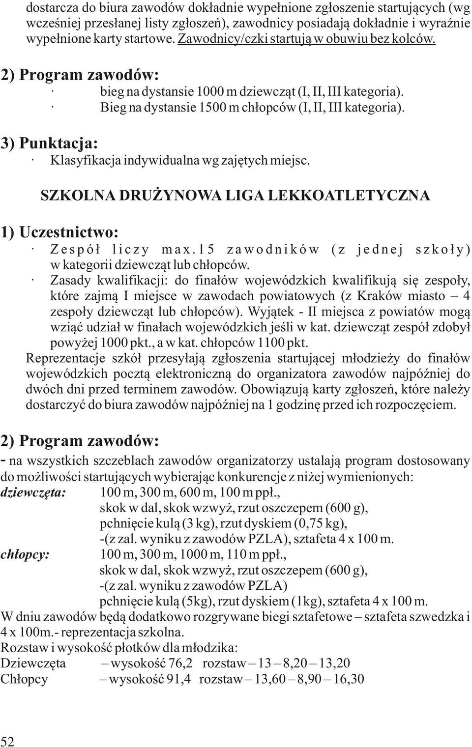 Klasyfikacja indywidualna wg zajętych miejsc. SZKOLNA DRUŻYNOWA LIGA LEKKOATLETYCZNA Zespół liczy max.15 zawodników (z jednej szkoły) w kategorii dziewcząt lub chłopców.