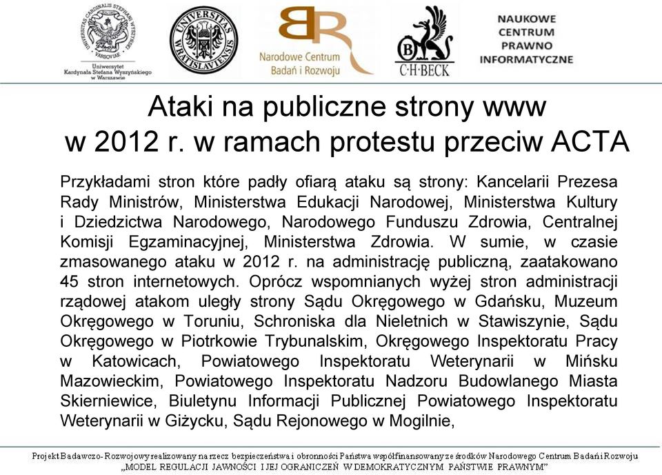 Narodowego Funduszu Zdrowia, Centralnej Komisji Egzaminacyjnej, Ministerstwa Zdrowia. W sumie, w czasie zmasowanego ataku w 2012 r. na administrację publiczną, zaatakowano 45 stron internetowych.