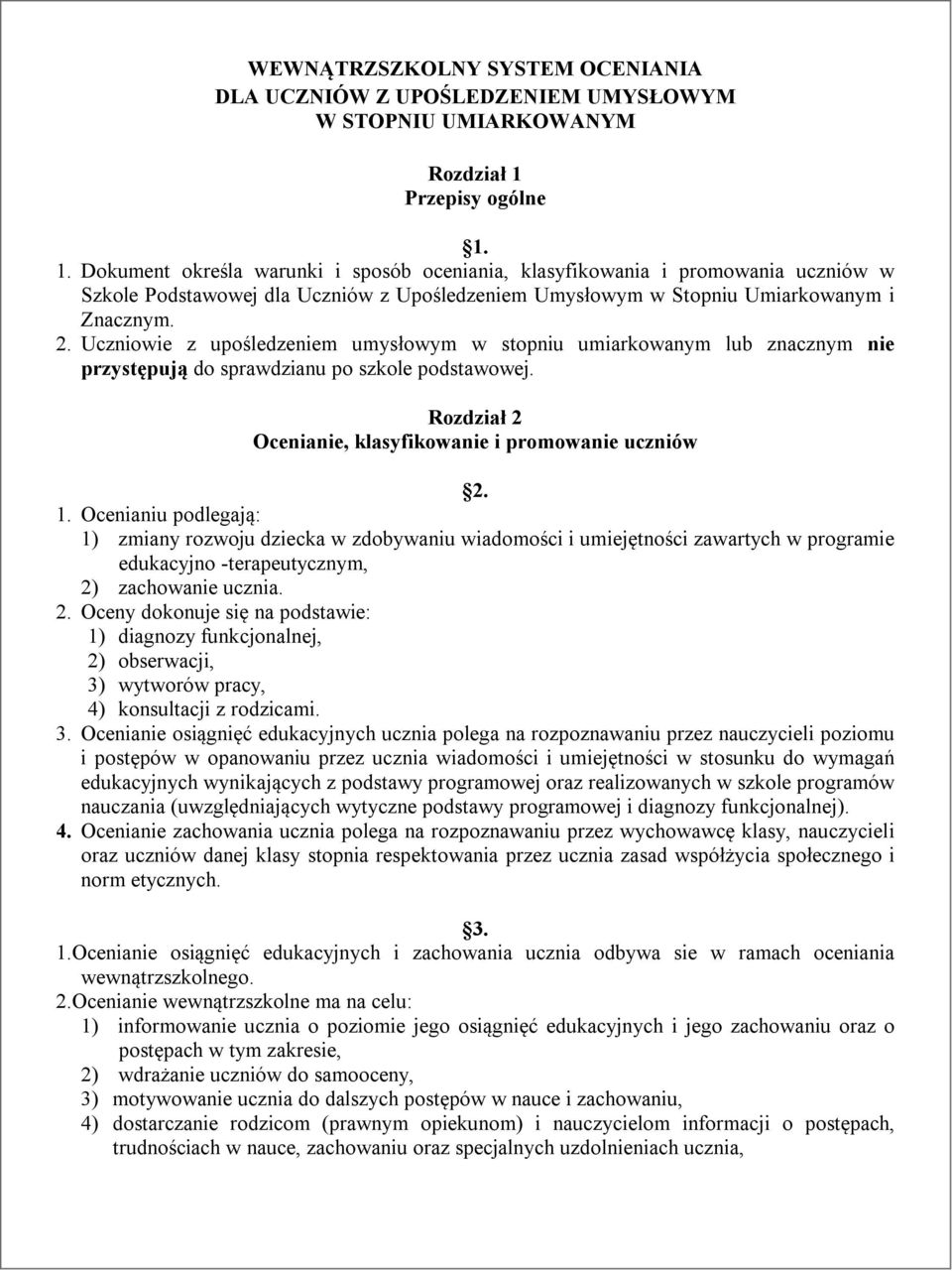 Uczniowie z upośledzeniem umysłowym w stopniu umiarkowanym lub znacznym nie przystępują do sprawdzianu po szkole podstawowej. Rozdział 2 Ocenianie, klasyfikowanie i promowanie uczniów 2. 1.