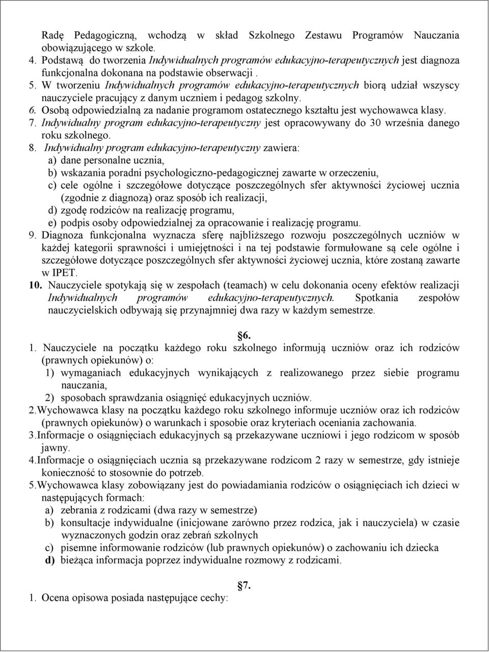 W tworzeniu Indywidualnych programów edukacyjno-terapeutycznych biorą udział wszyscy nauczyciele pracujący z danym uczniem i pedagog szkolny. 6.