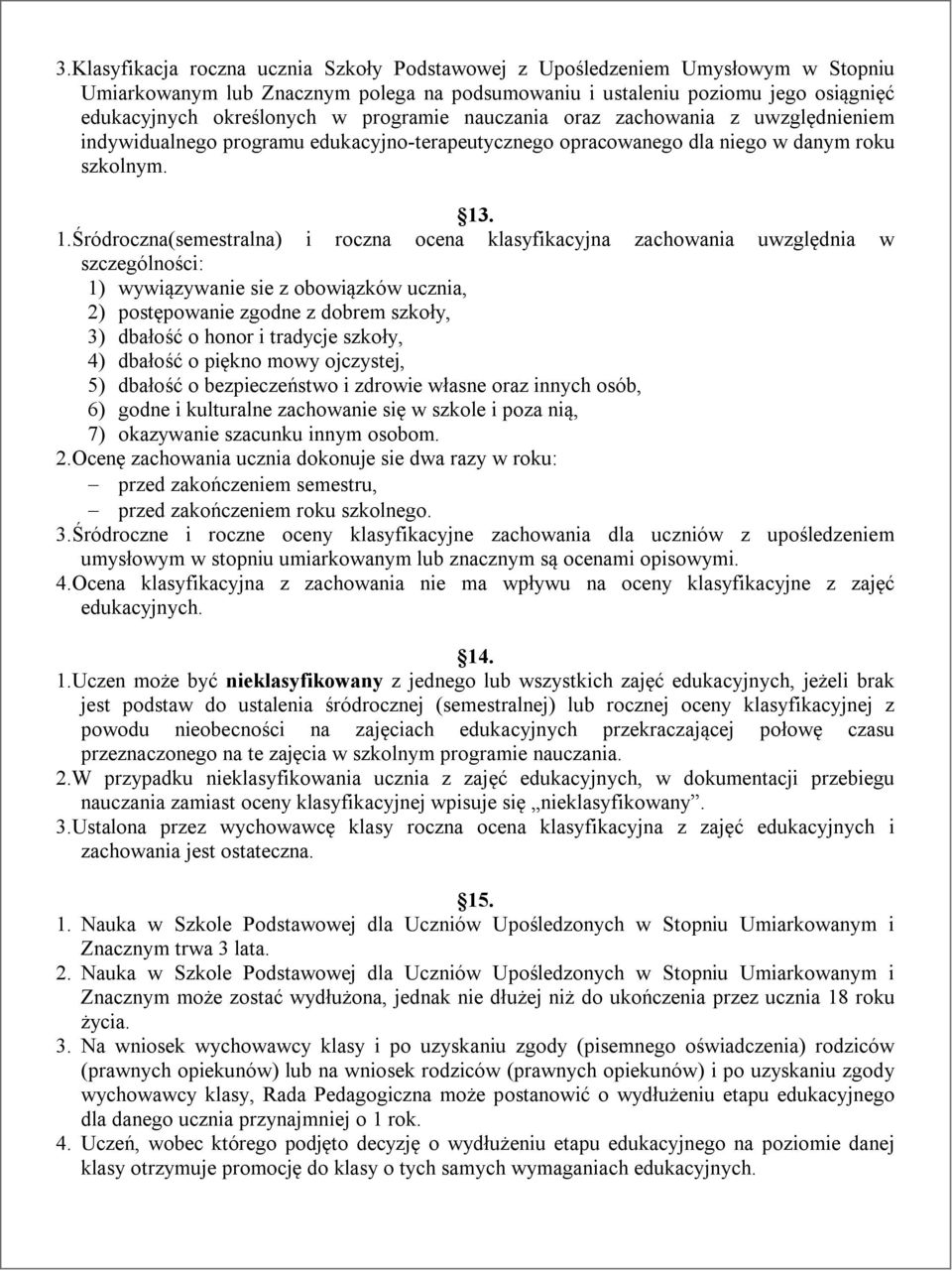 . 1.Śródroczna(semestralna) i roczna ocena klasyfikacyjna zachowania uwzględnia w szczególności: 1) wywiązywanie sie z obowiązków ucznia, 2) postępowanie zgodne z dobrem szkoły, 3) dbałość o honor i