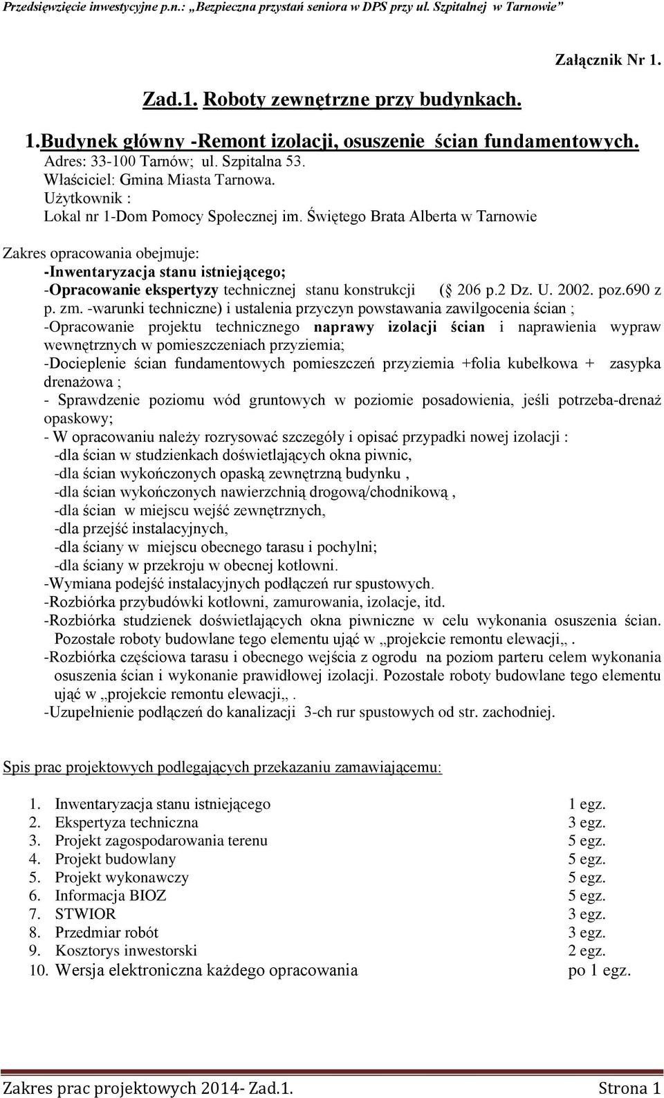 -warunki techniczne) i ustalenia przyczyn powstawania zawilgocenia ścian ; -Opracowanie projektu technicznego naprawy izolacji ścian i naprawienia wypraw wewnętrznych w pomieszczeniach przyziemia;