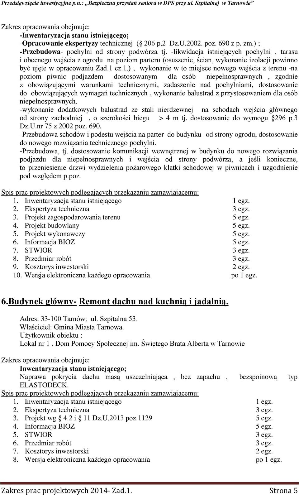 cz.1.), wykonanie w to miejsce nowego wejścia z terenu -na poziom piwnic podjazdem dostosowanym dla osób niepełnosprawnych, zgodnie z obowiązującymi warunkami technicznymi, zadaszenie nad