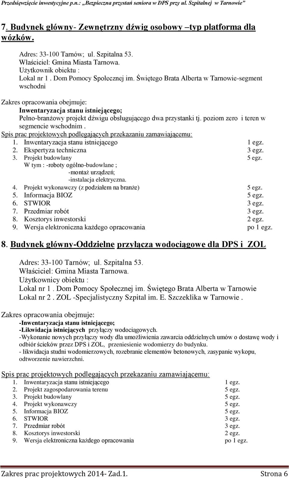 Projekt budowlany 5 egz. W tym : -roboty ogólno-budowlane ; -montaż urządzeń; -instalacja elektryczna. 4. Projekt wykonawczy (z podziałem na branże) 5 egz. 5. Informacja BIOZ 5 egz. 6. STWIOR 3 egz.