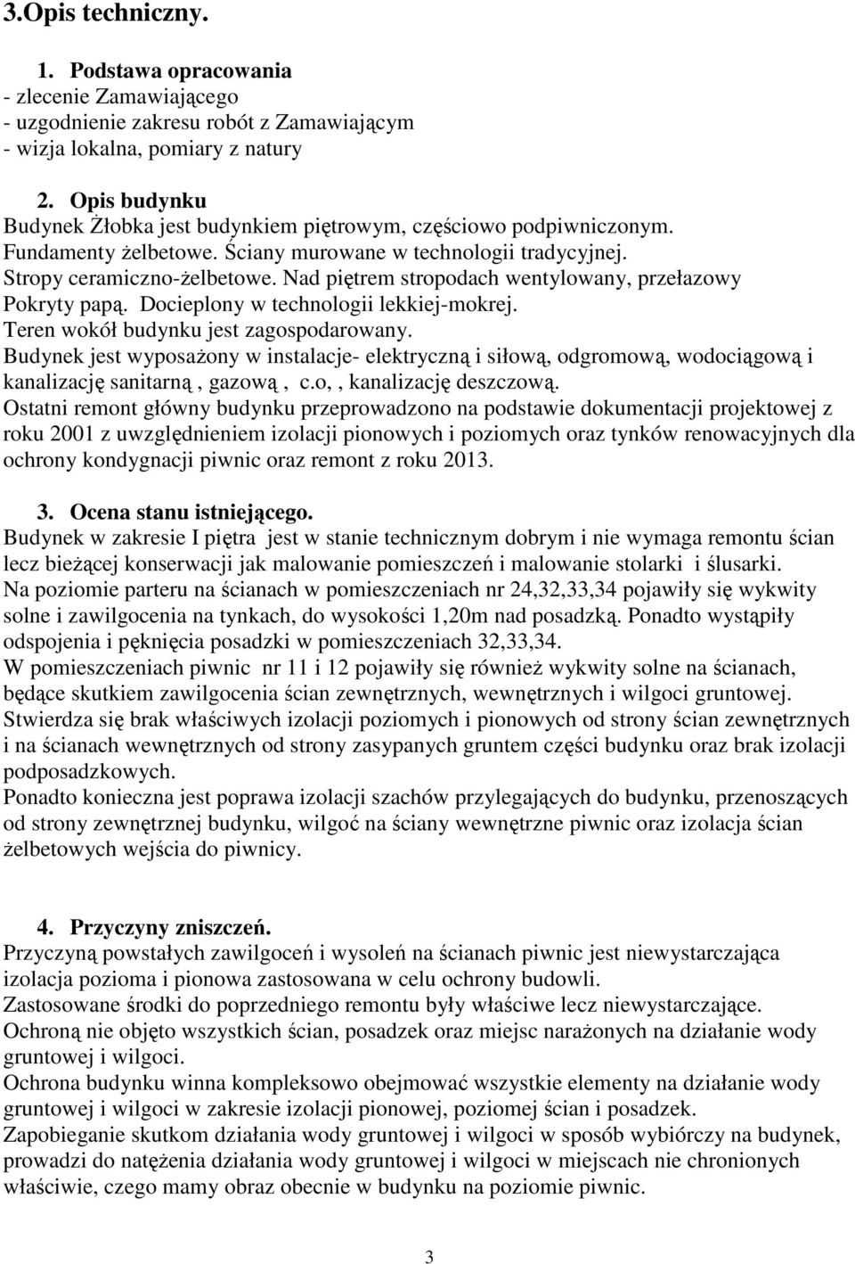 Nad piętrem stropodach wentylowany, przełazowy Pokryty papą. Docieplony w technologii lekkiej-mokrej. Teren wokół budynku jest zagospodarowany.