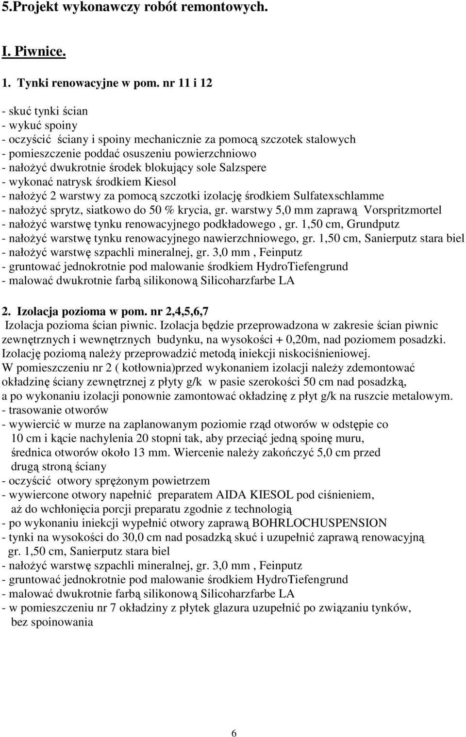 sole Salzspere - wykonać natrysk środkiem Kiesol - nałożyć 2 warstwy za pomocą szczotki izolację środkiem Sulfatexschlamme - nałożyć sprytz, siatkowo do 50 % krycia, gr.