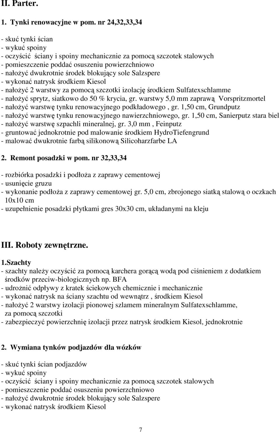 blokujący sole Salzspere - wykonać natrysk środkiem Kiesol - nałożyć 2 warstwy za pomocą szczotki izolację środkiem Sulfatexschlamme - nałożyć sprytz, siatkowo do 50 % krycia, gr.