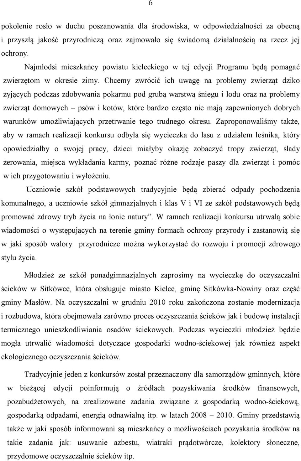 Chcemy zwrócić ich uwagę na problemy zwierząt dziko żyjących podczas zdobywania pokarmu pod grubą warstwą śniegu i lodu oraz na problemy zwierząt domowych psów i kotów, które bardzo często nie mają