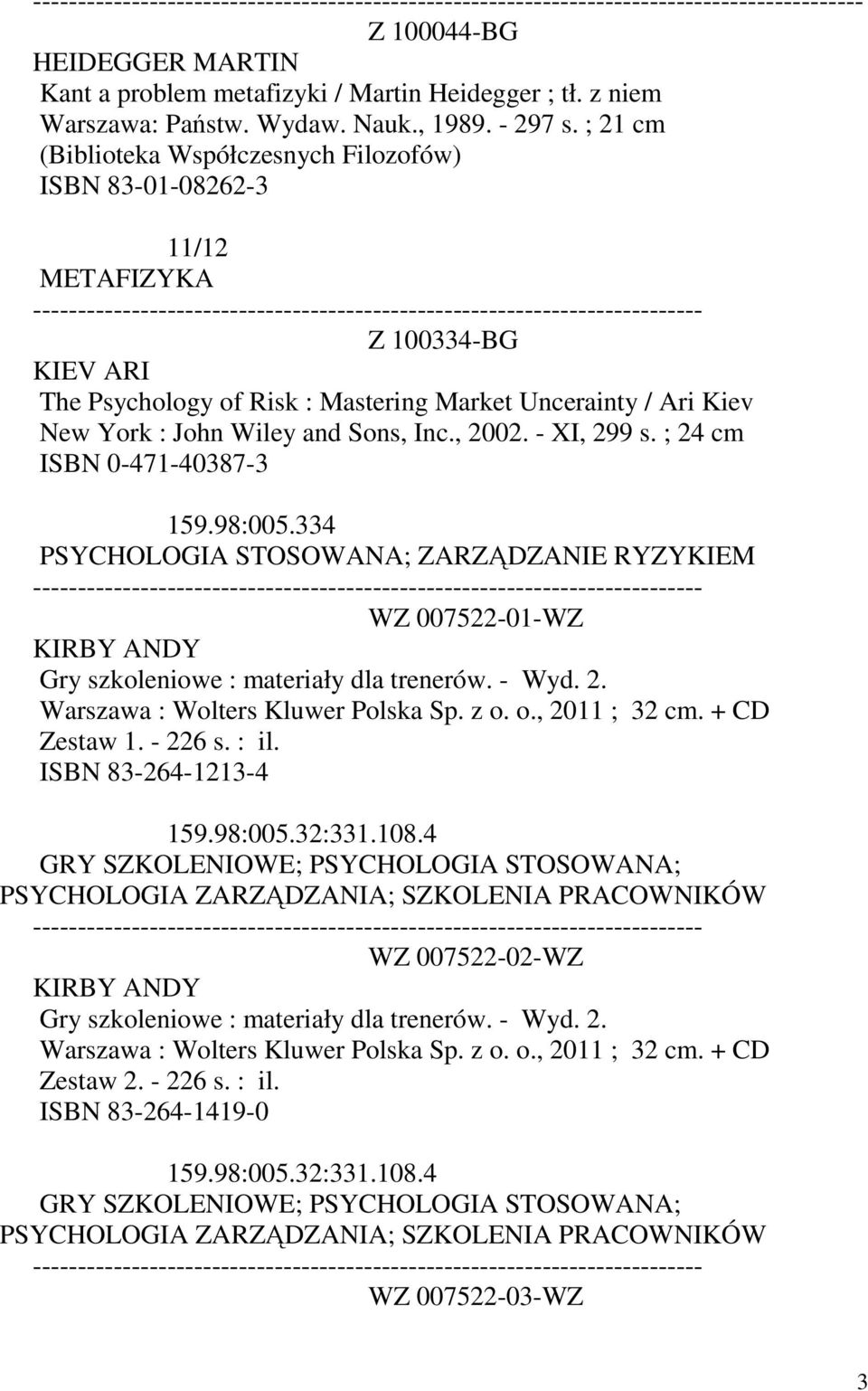Inc., 2002. - XI, 299 s. ; 24 cm ISBN 0-471-40387-3 159.98:005.334 PSYCHOLOGIA STOSOWANA; ZARZĄDZANIE RYZYKIEM WZ 007522-01-WZ KIRBY ANDY Gry szkoleniowe : materiały dla trenerów. - Wyd. 2. Warszawa : Wolters Kluwer Polska Sp.