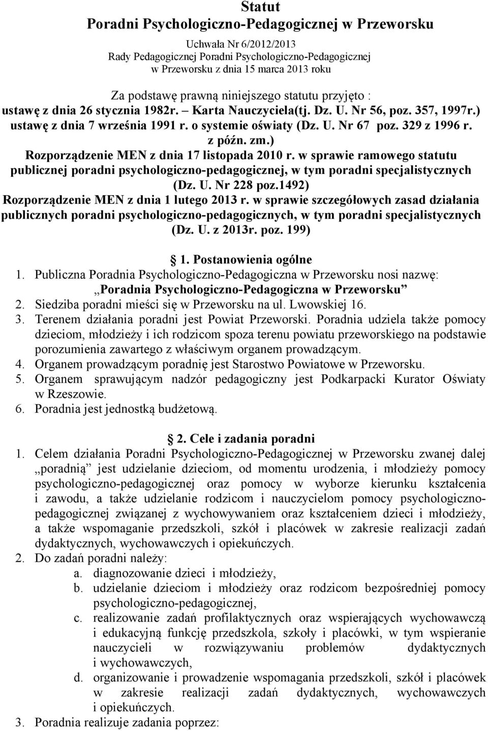 329 z 1996 r. z późn. zm.) Rozporządzenie MEN z dnia 17 listopada 2010 r. w sprawie ramowego statutu publicznej poradni psychologiczno-pedagogicznej, w tym poradni specjalistycznych (Dz. U.