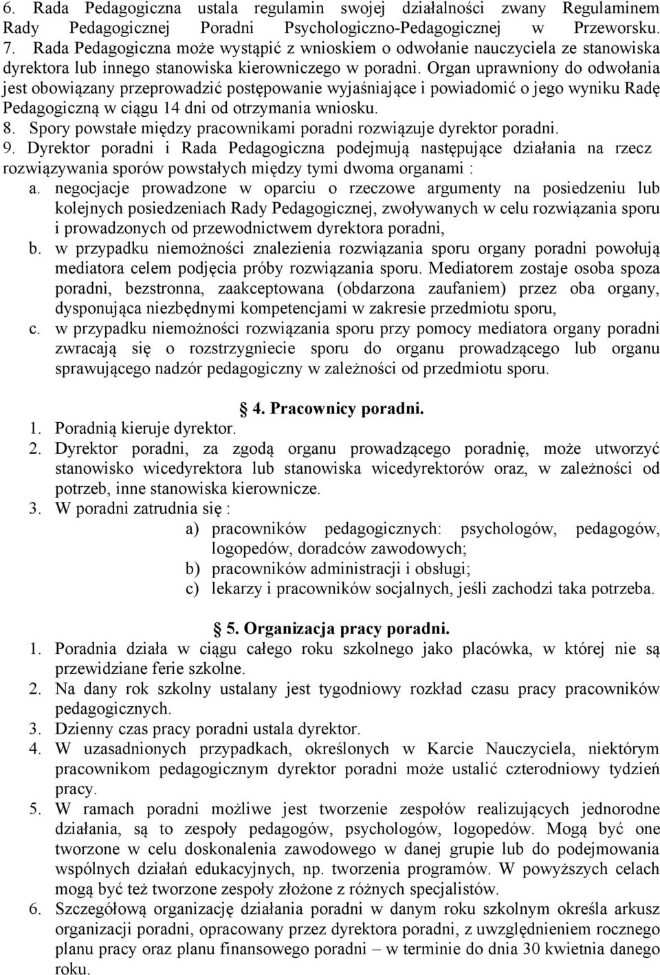 Organ uprawniony do odwołania jest obowiązany przeprowadzić postępowanie wyjaśniające i powiadomić o jego wyniku Radę Pedagogiczną w ciągu 14 dni od otrzymania wniosku. 8.